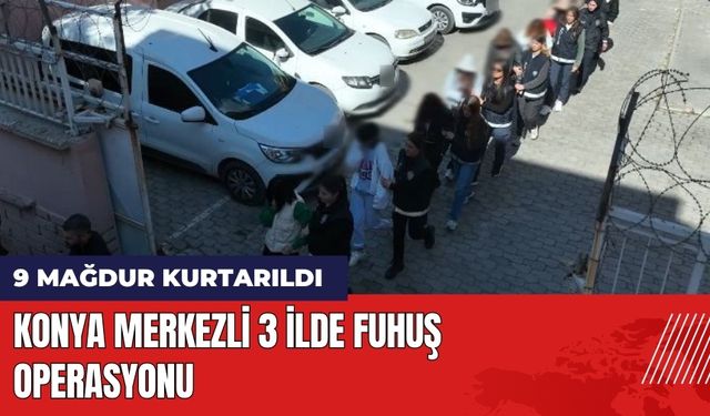 Konya Merkezli 3 İlde Operasyon: 9 Mağdur Kurtarıldı