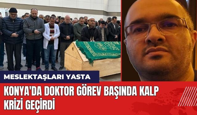 Konya'da Doktor Görev Başında Kalp Krizi Geçirdi