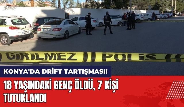 Konya'da Drift Tartışması! 18 yaşındaki Genç Öldü 7 Kişi Tutuklandı