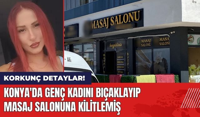 Konya'da Genç Kadını Bıçaklayıp Masaj Salonuna Kilitlemiş