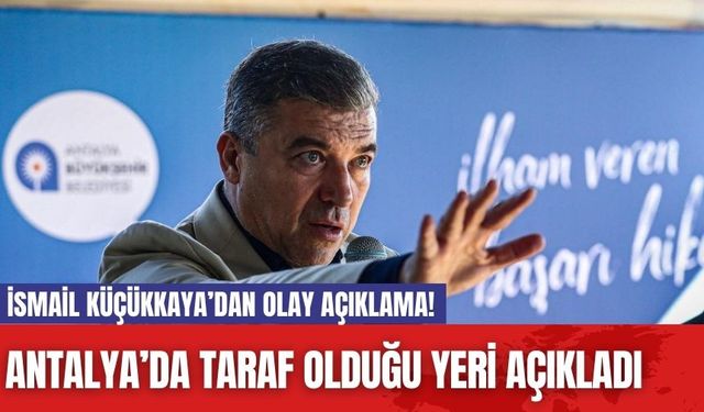 İsmail Küçükkaya’dan Olay Açıklama! Antalya’da Taraf Olduğu Yeri Açıkladı