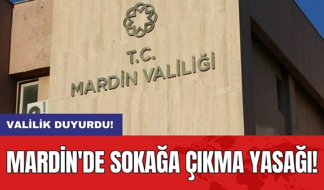 Mardin'de sokağa çıkma yasağı: Valilik duyurdu!