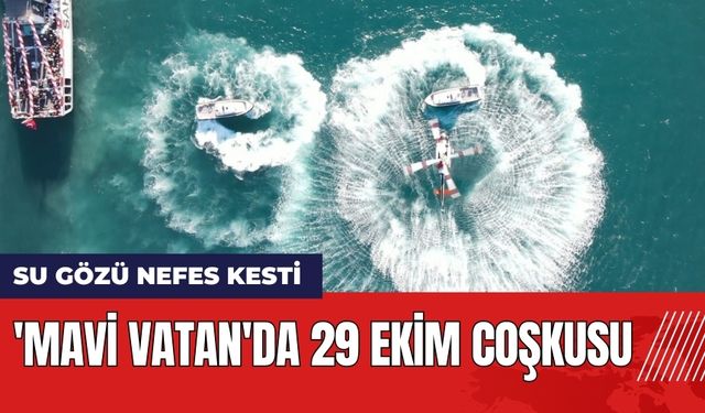 'Mavi Vatan'da 29 Ekim Coşkusu: Su Gözü Nefes Kesti