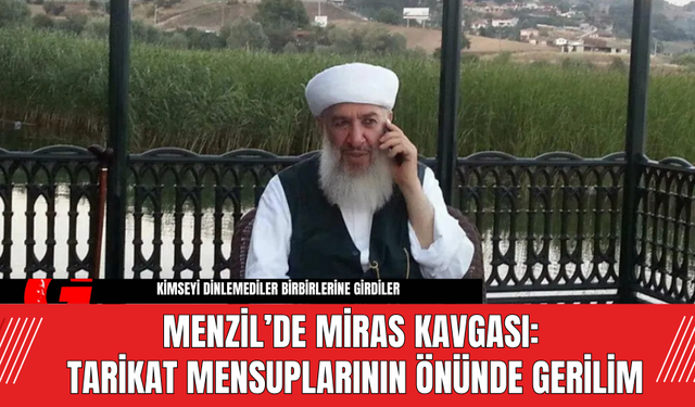 Menzil’de Miras Kavgası: Tarikat Mensuplarının Önünde Gerilim