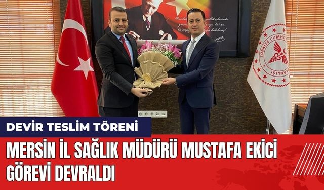 Mersin İl Sağlık Müdürü Mustafa Ekici Görevi Devraldı