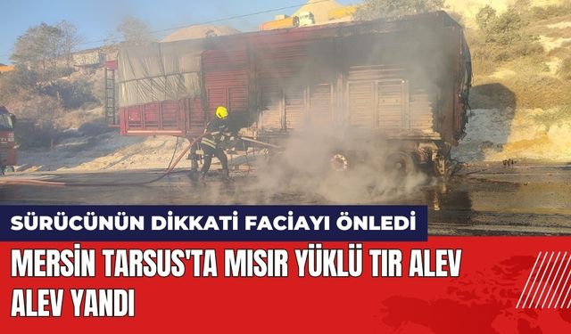 Mersin Tarsus'ta Mısır Yüklü Tır Alev Alev Yandı