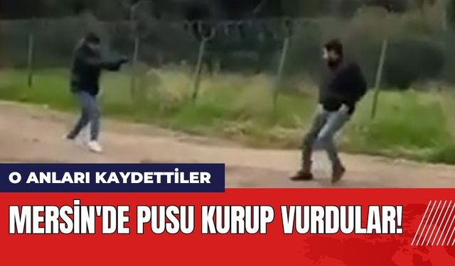 Mersin'de pusu kurup vurdular! O anları kaydettiler