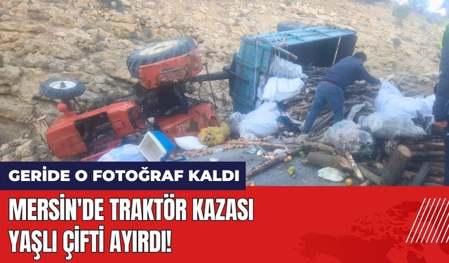 Mersin'de Traktör Kazası Yaşlı Çifti Ayırdı!