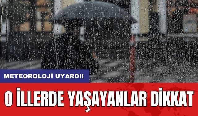 Meteoroloji uyardı: O illerde yaşayanlar dikkat