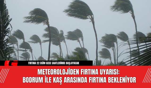 Meteorolojiden Fırtına Uyarısı: Bodrum ile Kaş Arasında Fırtına Bekleniyor