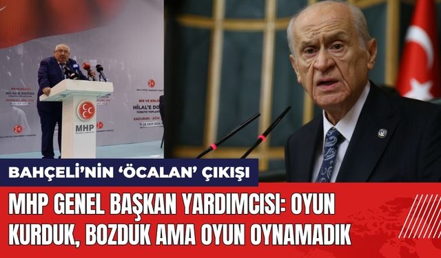 MHP Genel Başkan Yardımcısı: Oyun Kurduk, Bozduk ama Oyun Oynamadık