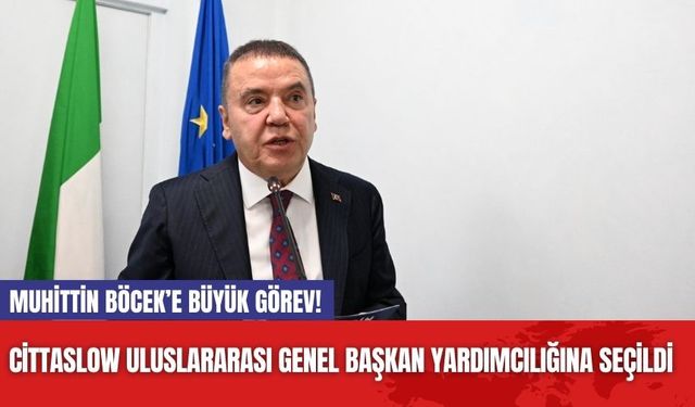 Muhittin Böcek’e büyük görev! Cittaslow Uluslararası Genel Başkan Yardımcılığına seçildi