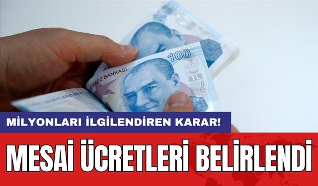 Milyonları ilgilendiren karar! Mesai ücretleri belirlendi