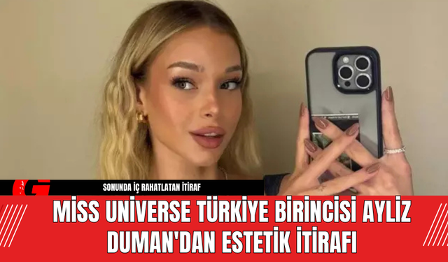 Miss Universe Türkiye Birincisi Ayliz Duman'dan Estetik İtirafı