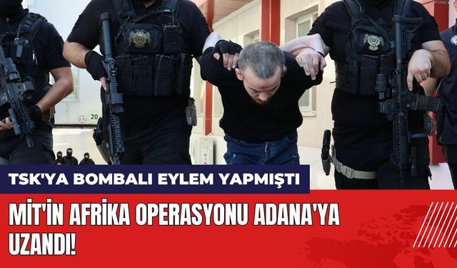 MİT'in Afrika Operasyonu Adana'ya Uzandı!