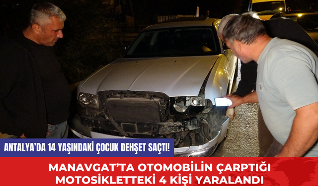 Antalya'da 14 Yaşındaki Çocuk Dehşet Saçtı! Manavgat'ta Otomobilin Çarptığı Motosikletteki 4 Kişi Yaralandı