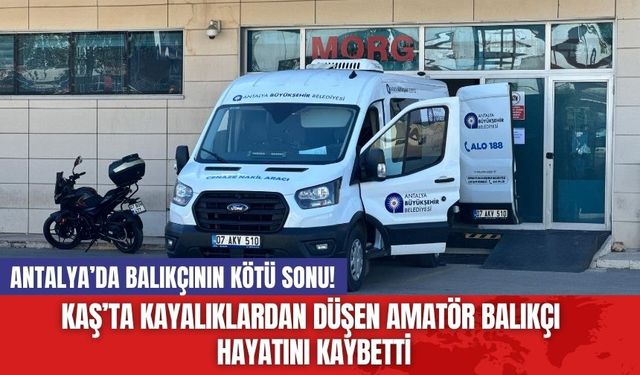 Antalya’da balıkçının kötü sonu! Kaş’ta kayalıklardan düşen amatör balıkçı hayatını kaybetti