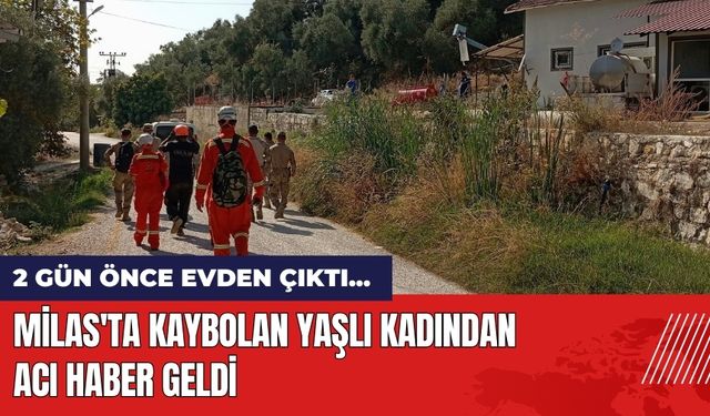 Muğla Milas'ta kaybolan yaşlı kadından acı haber geldi