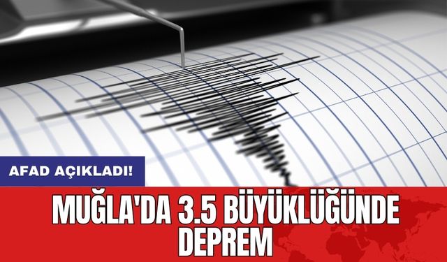 Muğla'da 3.5 büyüklüğünde deprem