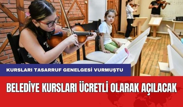 Tasarruf Genelgesi Belediye Kurslarını Vurmuştu! O Kurslar Ücretli Olarak Açılacak