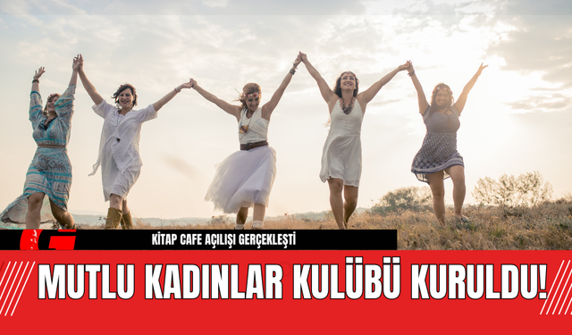 Mutlu Kadınlar Kulübü Kuruldu!