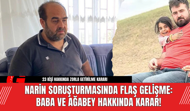 Narin Soruşturmasında Flaş Gelişme: Baba ve Ağabey Hakkında Karar!