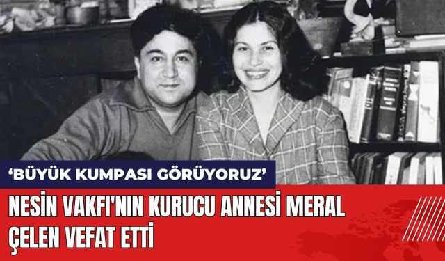 Nesin Vakfı'nın Kurucu Annesi Meral Çelen Vefat Etti