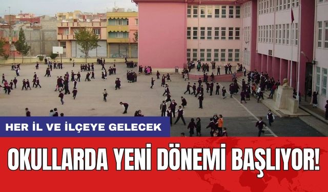 Okullarda Yeni Dönemi Başlıyor! Her İl ve ilçeye gelecek