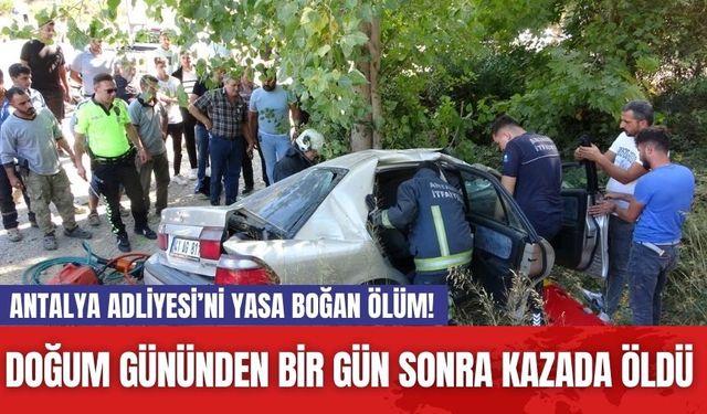 Antalya Adliyesi’ni yasa boğan ölüm! Doğum gününden bir gün sonra kazada öldü