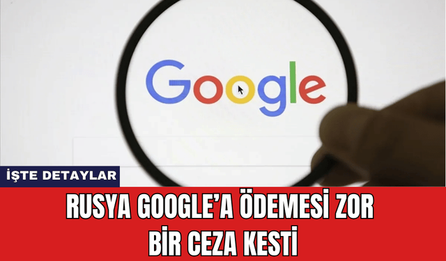 Rusya Google’a Ödemesi Zor Bir Ceza Kesti