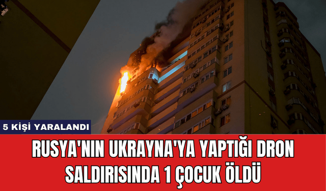 Rusya'nın Ukrayna'ya Yaptığı Dron Saldırısında 1 Çocuk Öldü