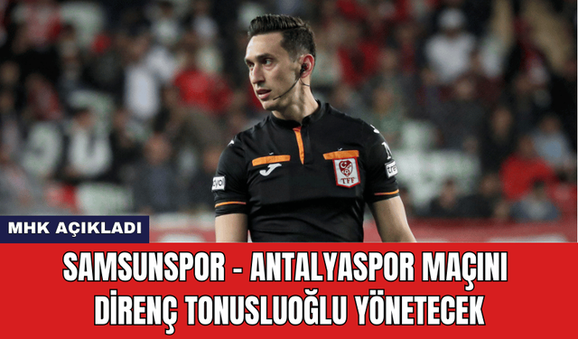 Samsunspor - Antalyaspor Maçını Direnç Tonusluoğlu Yönetecek