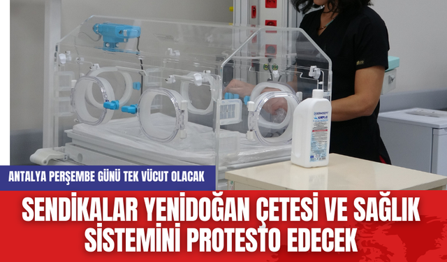 Antalya Perşembe günü tek vücut olacak!  Sendikalar yenidoğan çetesi ve sağlık sistemini protesto edecek