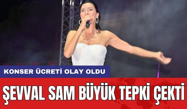 Şevval Sam Büyük Tepki çekti: Konser Ücreti Olay Oldu