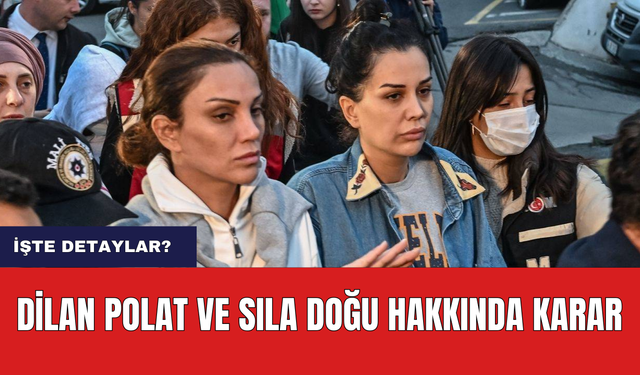 Dilan Polat ve Sıla Doğu Hakkında Karar Verildi!