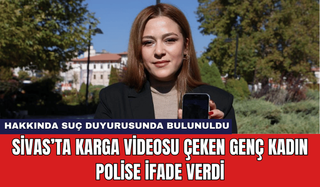 Sivas’ta Karga Videosu Çeken Genç Kadın Polise İfade Verdi