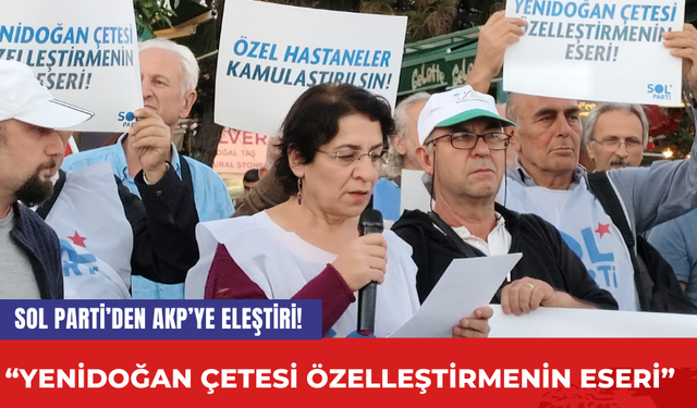 SOL Parti’den AKP’ye eleştiri! “Yenidoğan çetesi özelleştirmenin eseri”