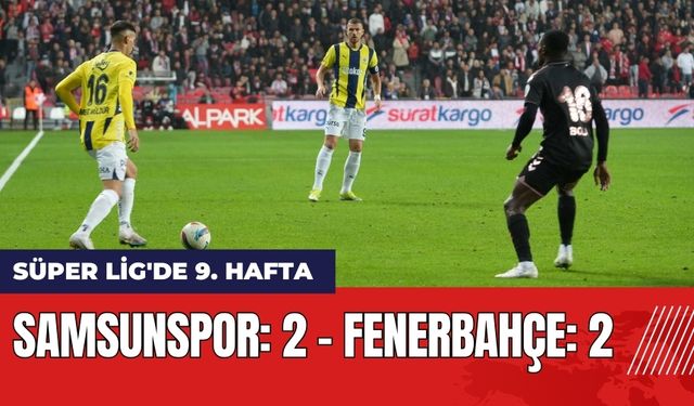 Süper Lig'de 9. Hafta: Samsunspor – Fenerbahçe Maç Anlatımı