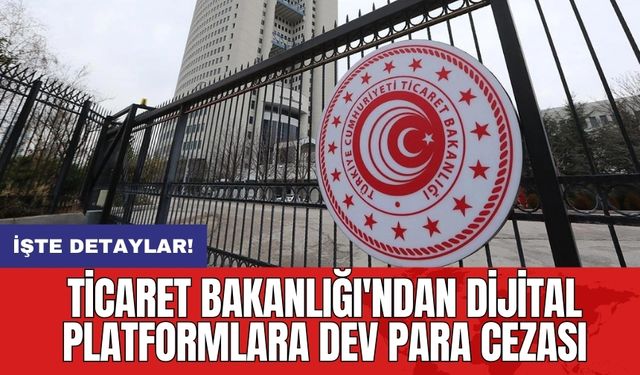 Ticaret Bakanlığı'ndan dijital platformlara dev para cezası