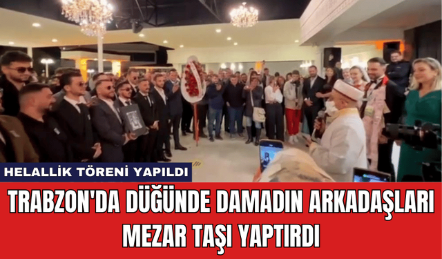 Trabzon'da Düğünde Damadın Arkadaşları Mezar Taşı Yaptırdı