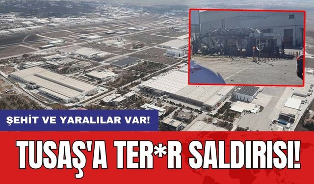 TUSAŞ'a ter*r saldırısı! Şehit ve yaralılar var!