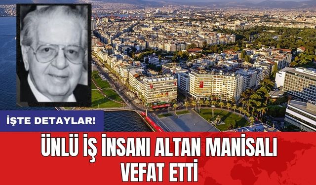 Ünlü İş İnsanı Altan Manisalı Vefat Etti