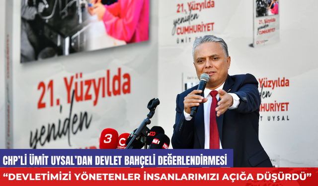 CHP’li Ümit Uysal’dan Devlet Bahçeli Değerlendirmesi: “Devletimizi Yönetenler İnsanlarımızı Açığa Düşürdü”