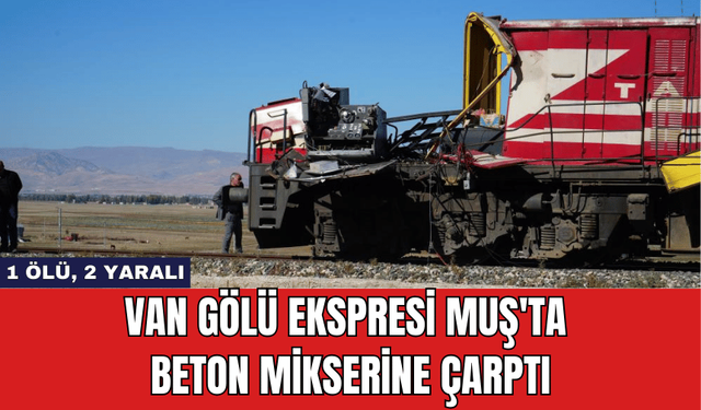 Van Gölü Ekspresi Muş'ta Beton Mikserine Çarptı