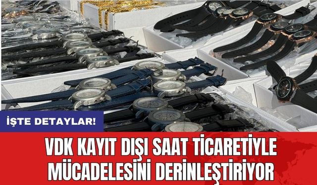 VDK Kayıt Dışı Saat Ticaretiyle Mücadelesini Derinleştiriyor