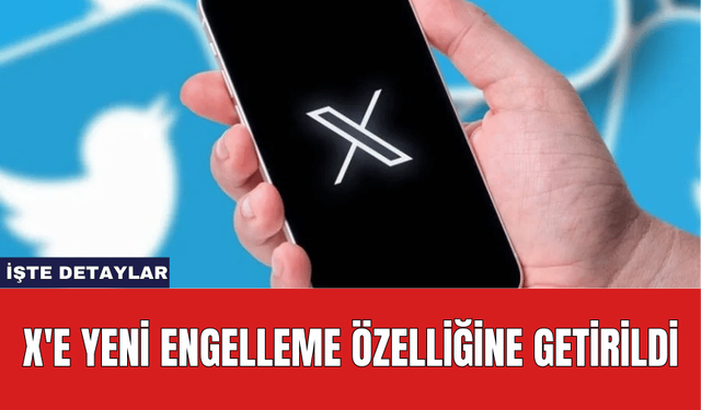 X'e Yeni Engelleme Özelliğine Getirildi