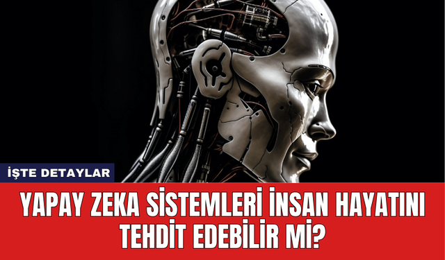 Yapay Zeka Sistemleri İnsan Hayatını Tehdit Edebilir mi?