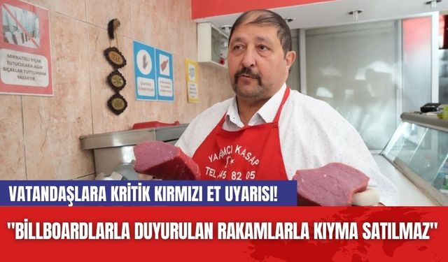 Vatandaşlara Kritik Kırmızı Et Uyarısı! "Billboardlarla Duyurulan Rakamlarla Kıyma Satılmaz"