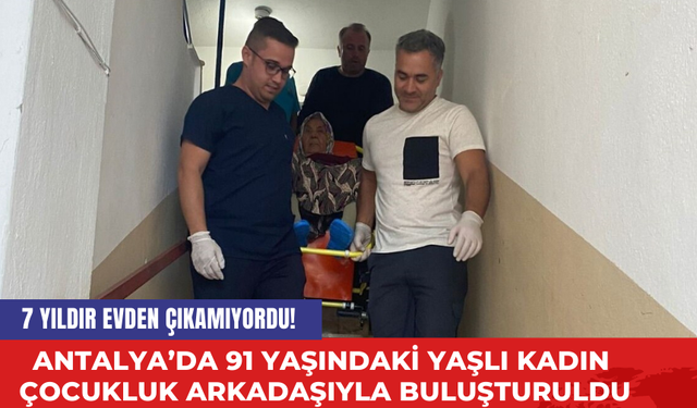 7 Yıldır Evden Çıkamıyordu! Antalya'da 91 Yaşındaki Kadın Çocukluk Arkadaşıyla Buluşturuldu