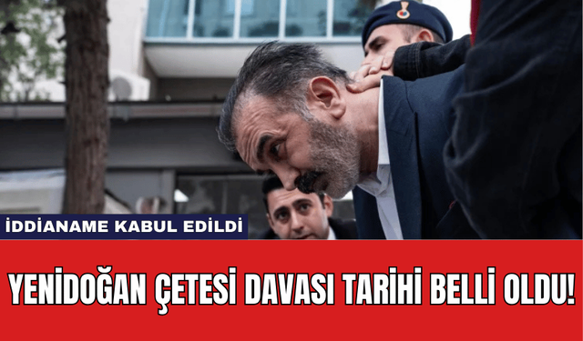 Yenidoğan Çetesi Davası Tarihi Belli Oldu! İddianame Kabul Edildi